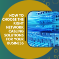 How to Choose the Right Network Cabling Solutions for Your Business 1024 × 700px