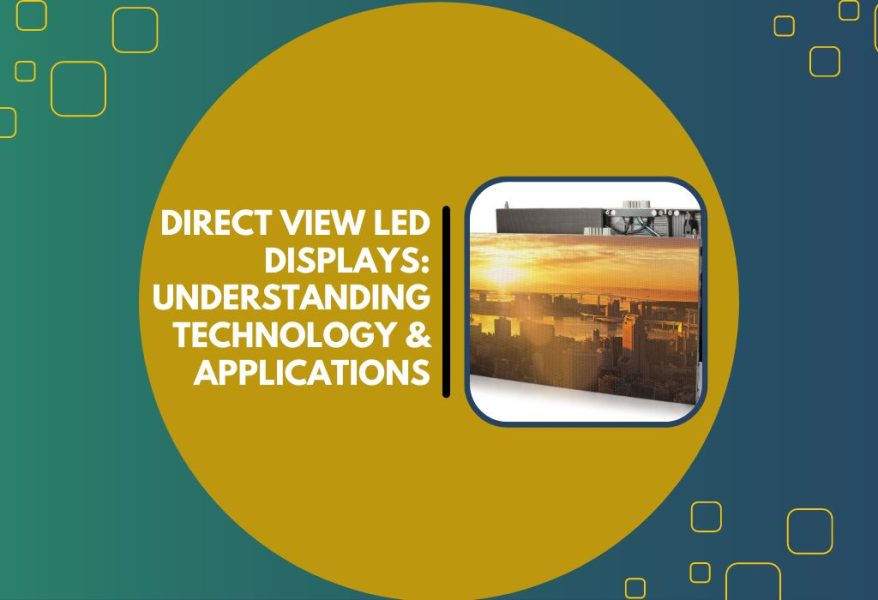 Direct Touch Technology Led Module Direct View LED Displays: Understanding Technology & Applications